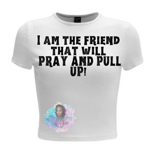 Load image into Gallery viewer, I am the friend that will PRAY AND PULL UP!
